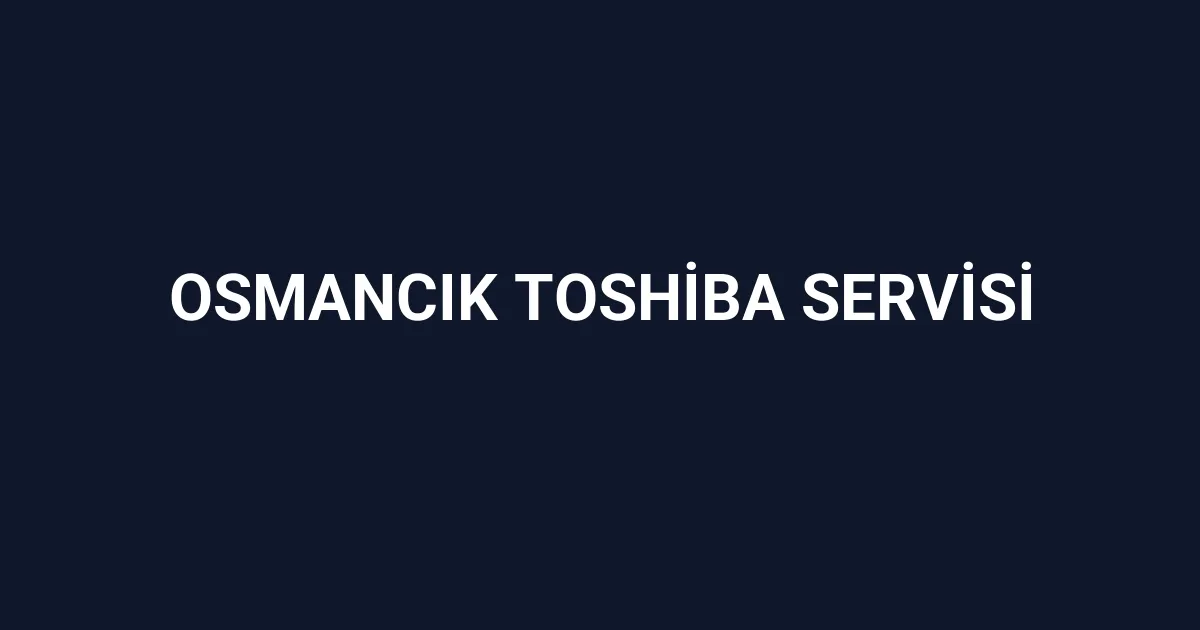Osmancık Toshiba Servisi
